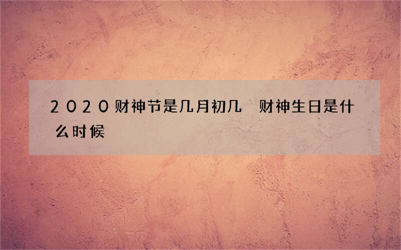2020财神节是几月初几 财神生日是什么时候